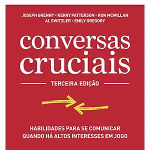Conversas cruciais: Habilidades para se comunicar quando há altos interesses em jogo
